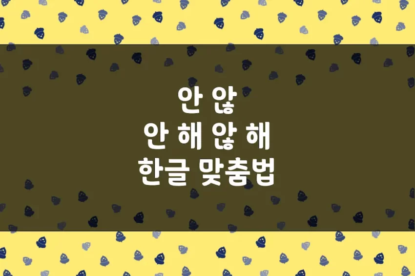 안 않, 않다 안다, 안 해 않 해, 한글 맞춤법 예문 - 도토리인디고