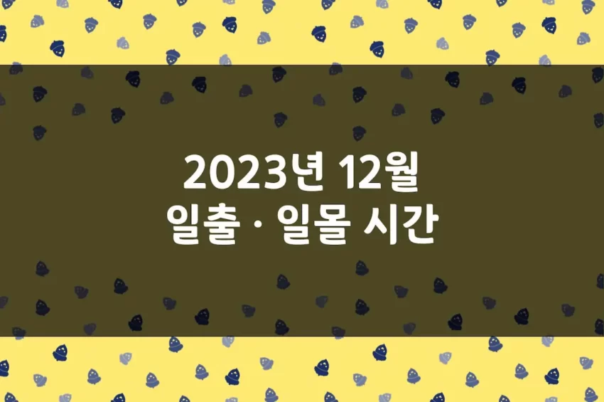 2023년 12월 일출 시간, 일몰 시간, 해뜨는 시간, 해지는 시간