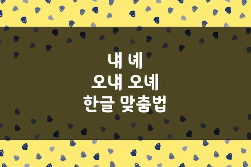 냬 녜, 하냬 하녜, 오냬 오녜 - 한글 맞춤법 예문