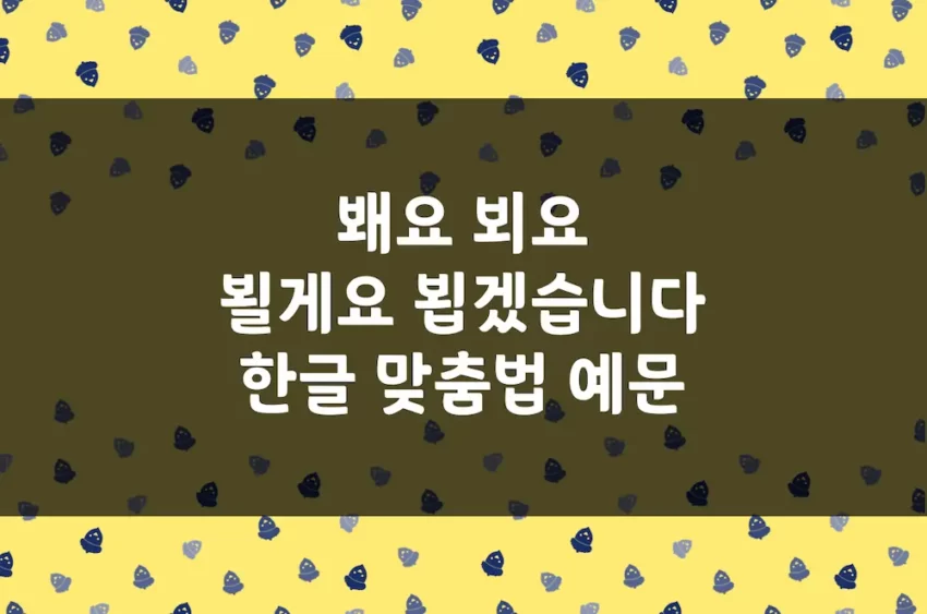 봬요 뵈요, 뵐게요 봴게요 - 한글 맞춤법 예문