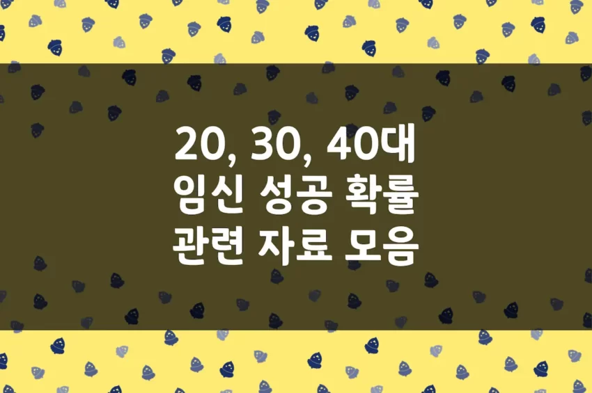 임신 확률 - 20대, 30대, 40대 임신 성공 가능성