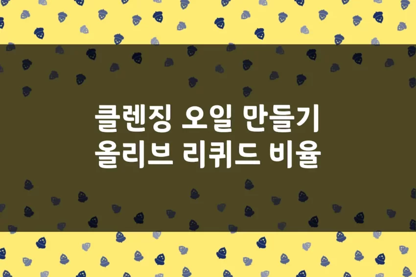 클렌징 오일 만들기 - 재료, 올리브 리퀴드 비율, 만드는 방법