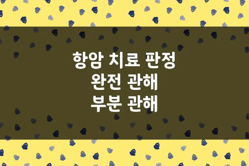 항암 치료 효과 판정 기준 (완전관해, 부분관해, 불변, 진행)