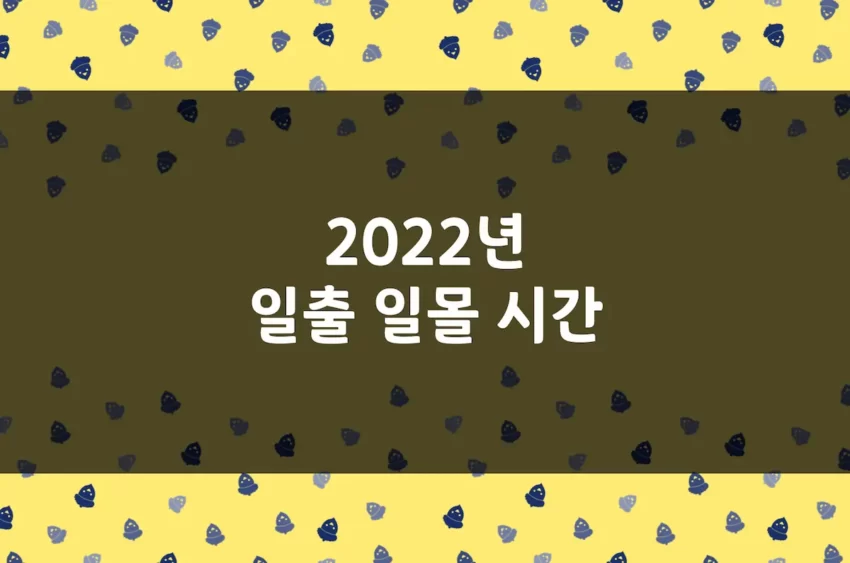 2022년 일출·일몰시간- 월별·일자별 해뜨는·해지는 시간