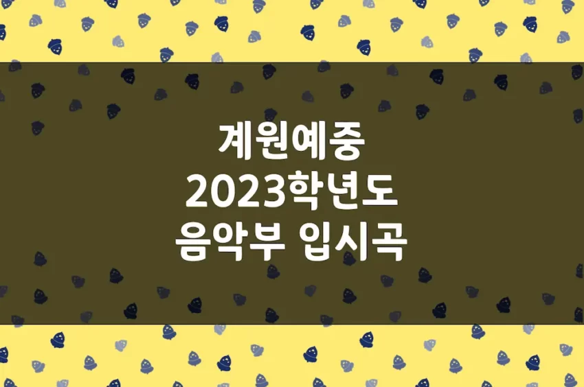 계원예중 2023학년도 음악부 입시곡 (피아노, 바이올린, 첼로 등)