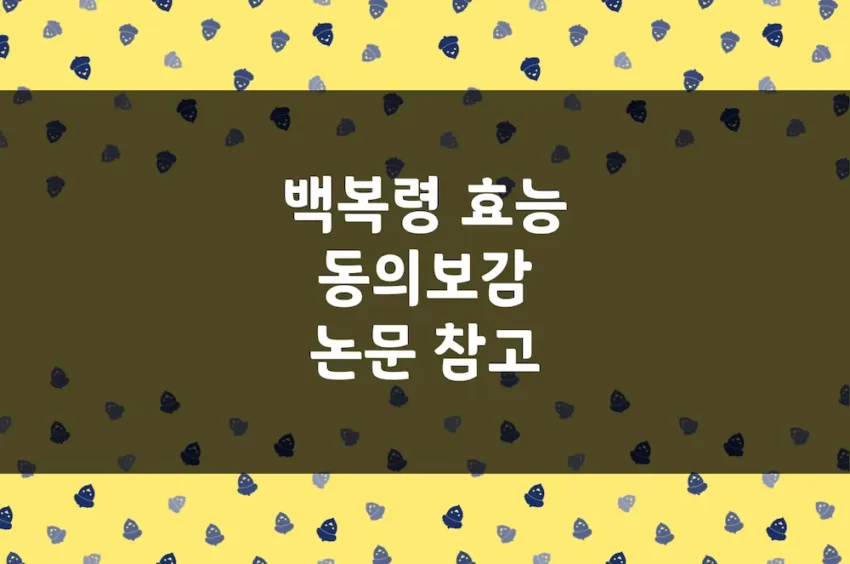 백복령 효능 - 동의보감 내용, 한약 처방 계지복령환 백복령산