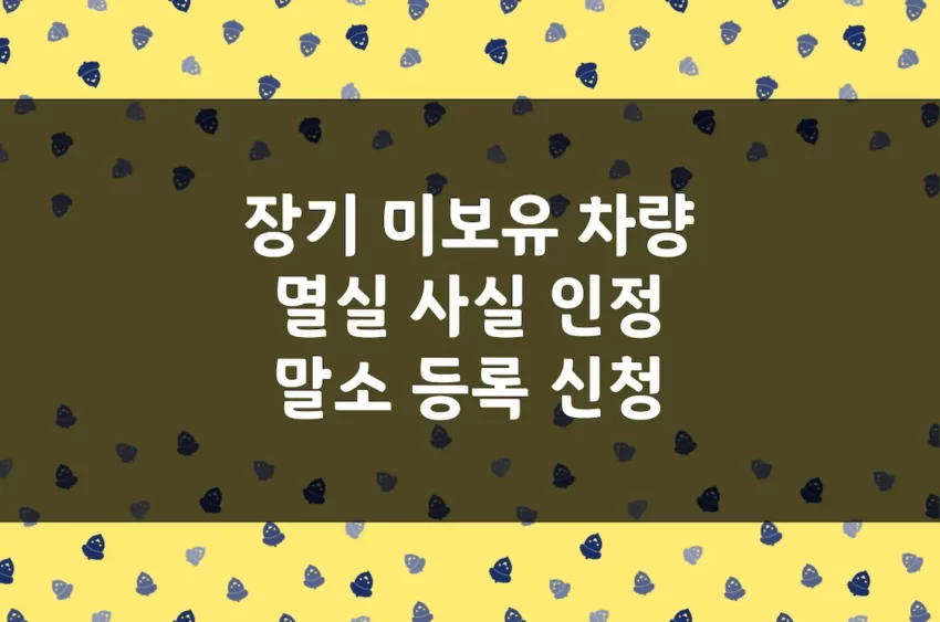 차량 멸실사실 인정 신청 및 말소등록 신청 방법