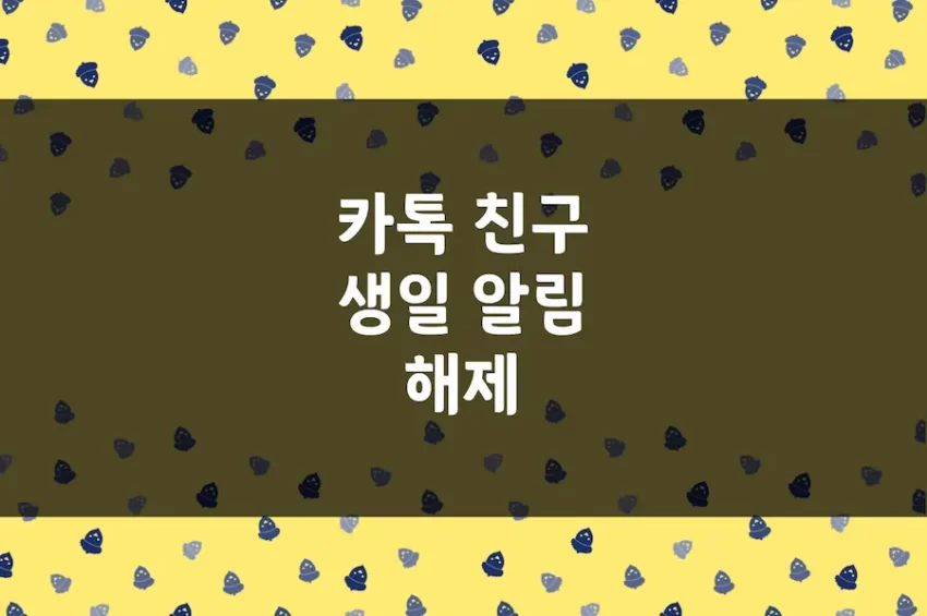 카톡 친구 생일 알림 업데이트 해제, 카카오톡 생일인 친구 안 보기