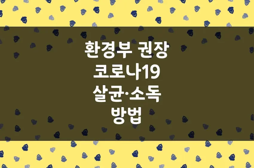 살균 소독 방법, 환경부 코로나 19 살균·소독제 사용 주의사항