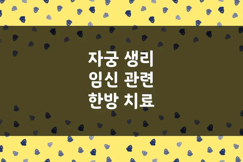 자궁, 생리통, 생리불순, 난임 관련 한방치료법 (한약 효능 및 재료)