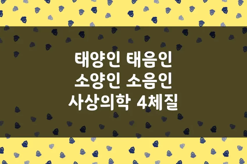 태양인, 태음인, 소양인, 소음인 특징 (사상의학 4체질)