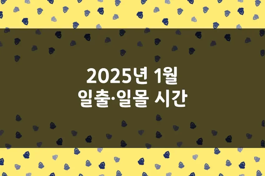 2025년 1월 일출 시간, 일몰 시간, 해 뜨는 시간, 해 지는 시간