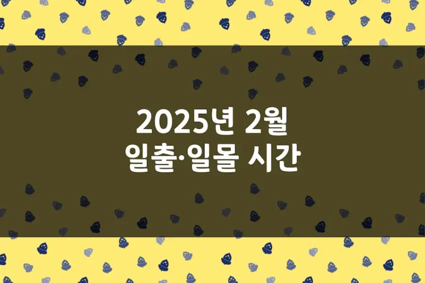 2025년 2월 일출 시간, 일몰 시간, 해 뜨는 시간, 해 지는 시간