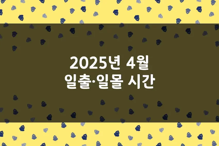 2025년 4월 일출 시간, 일몰 시간, 해 뜨는 시간, 해 지는 시간