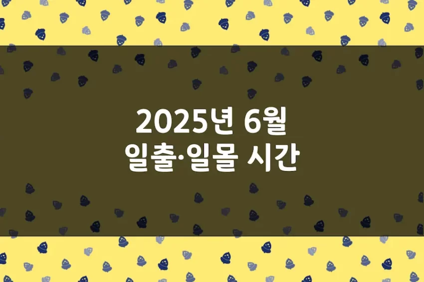 2025년 6월 일출 시간, 일몰 시간, 해 뜨는 시간, 해 지는 시간