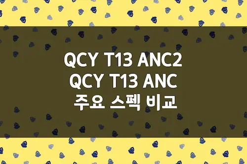 QCY T13 ANC2, ANC 가성비 노이즈 캔슬링 무선 이어폰 스펙