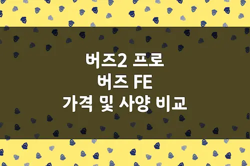 버즈2 프로, 버즈 FE 가격, 노캔, 연속 사용 시간, 배터리 등 비교