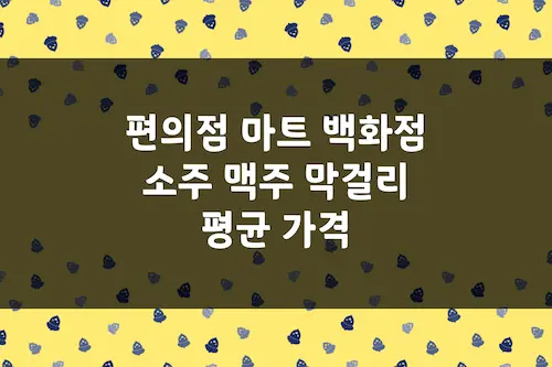 편의점 소주 가격, 맥주 가격, 막걸리 가격 + 유통 업태 평균