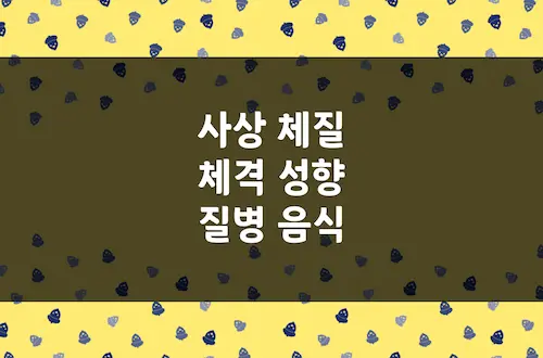 사상체질 특징, 태양인 태음인 소양인 소음인 음식, 주의사항