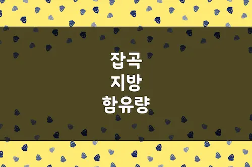 잡곡 지방 함유량 (백미, 현미, 보리, 귀리, 기장, 옥수수, 밀 등)