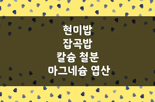 현미밥 잡곡밥 칼슘, 철분, 마그네슘, 엽산, 비타민 E 함유량