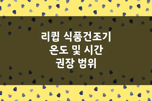 식품 건조기 온도 및 시간 권장 범위 (리큅 7단 풀스텐 식품건조기)