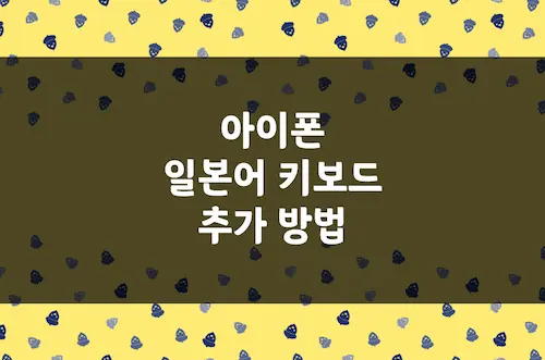 아이폰 일본어 키보드 추가 방법, 히라가나 가타카나 상용한자 입력