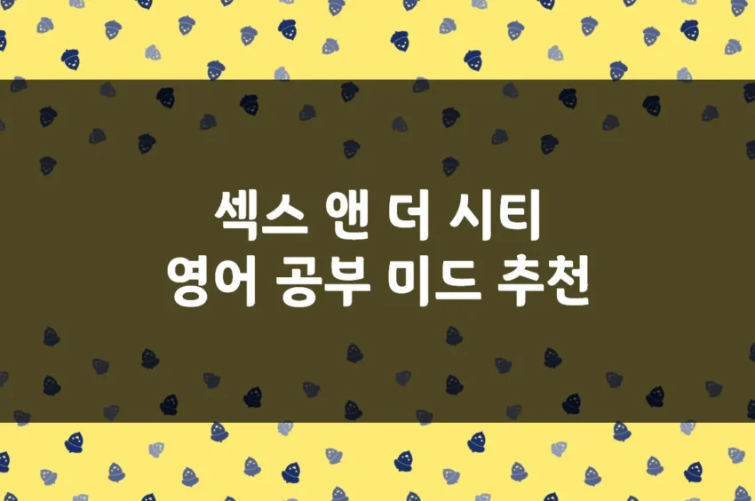 섹스 앤 더 시티 영어 공부 미드 추천, 회화 공부 추천 뉴욕 로맨스 드라마