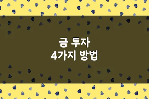 KRX 금현물, 금 ETF, 골드바, 금 통장, 금 투자 방법, 매매 비용, 세금