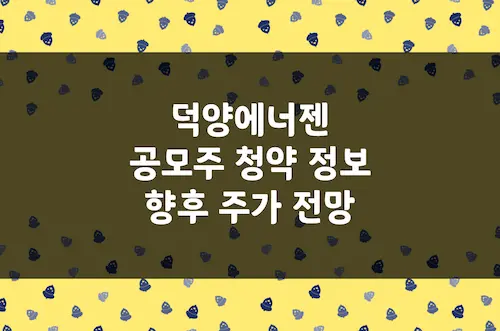 덕양에너젠 공모주 청약 정보, 공모가, 기업 정보, 주가 전망, 상장 일정