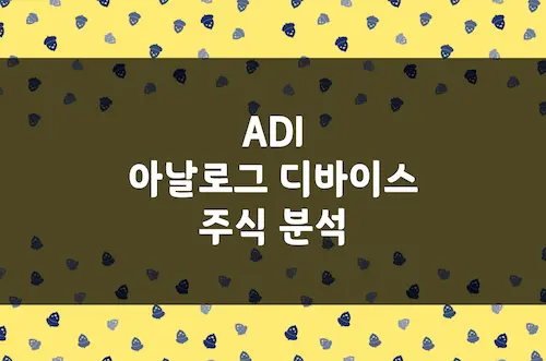 아날로그 디바이스 주가 전망, 산업용 반도체 회복의 최대 수혜주 (ADI)