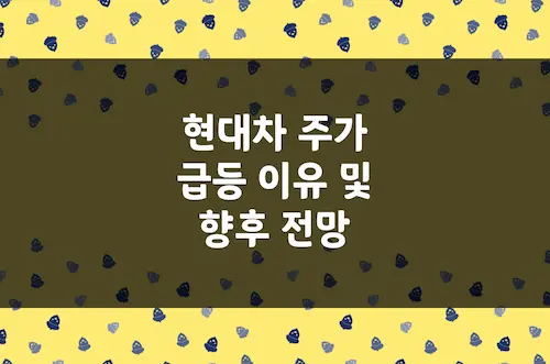 현대차 주가 50만원 돌파하나 주가 급등 이유와 다음 상승 타켓 찾아보기