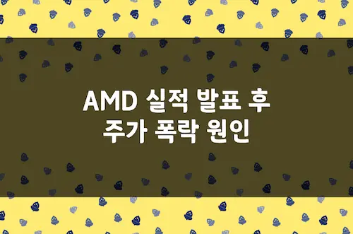 AMD 주가 폭락 원인, 역대급 실적 발표에도 17% 하락한 이유는 (AMD)
