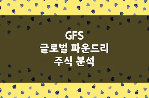 글로벌 파운드리 주가 전망, 특수 공정 반도체 시장 독보적 기업 (GFS)