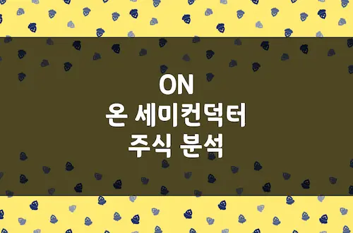 온 세미컨덕터 주가 전망, 자동차 지능형 전력 글로벌 반도체 기업 (ON)