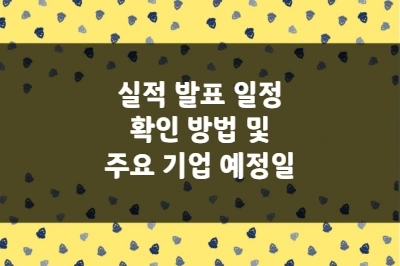 실적 발표 일정 확인 방법 및 주요 기업 예정일, 어닝 시즌 개막!